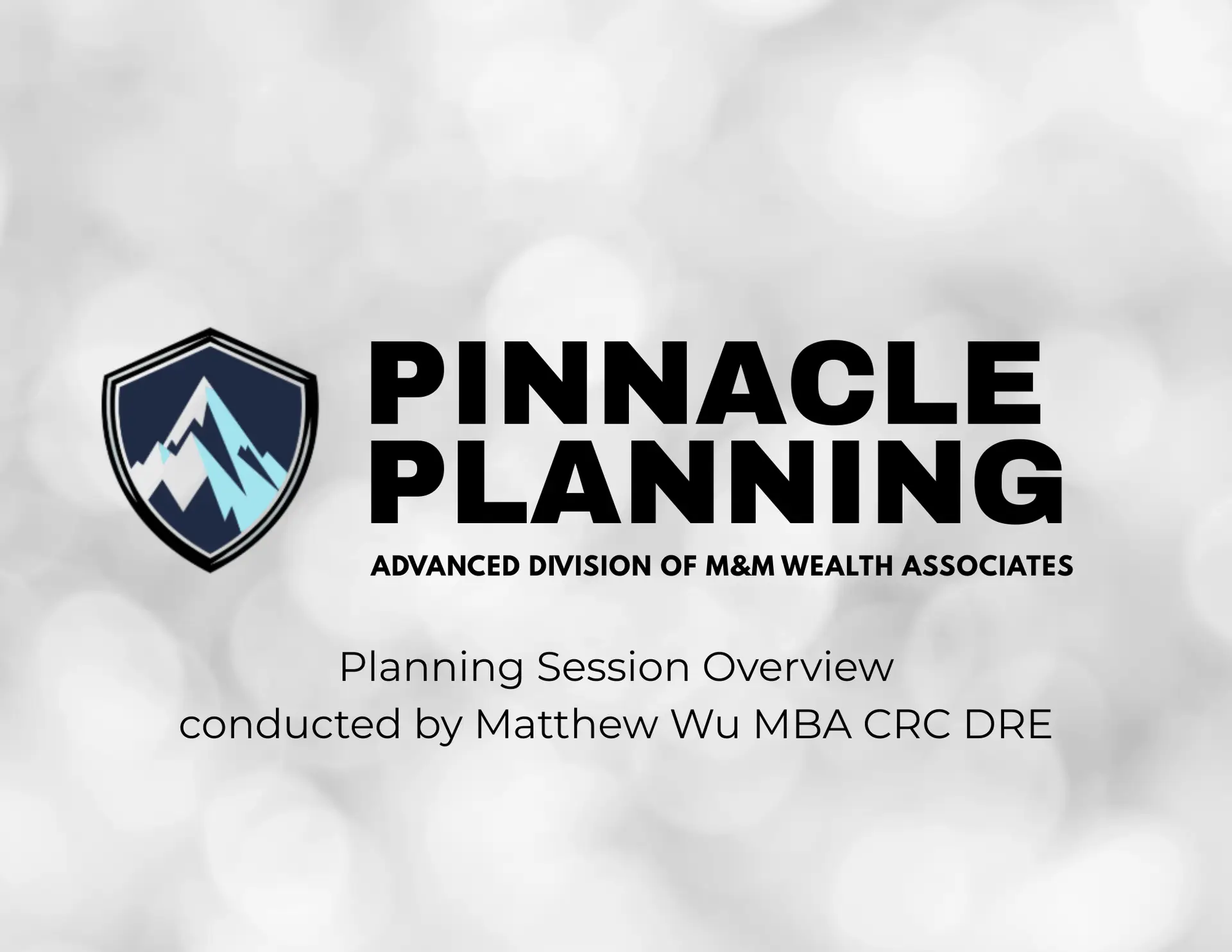 Pinnacle planning session overview conducted by Matthew Wu, CRC DRE, co founder of M&M Wealth Associates